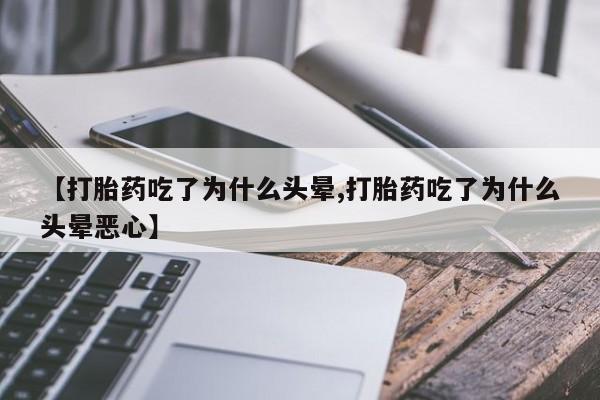 现在买打胎药怎么买多少钱【打胎药吃了为什么头晕,打胎药吃了为什么头晕恶心】