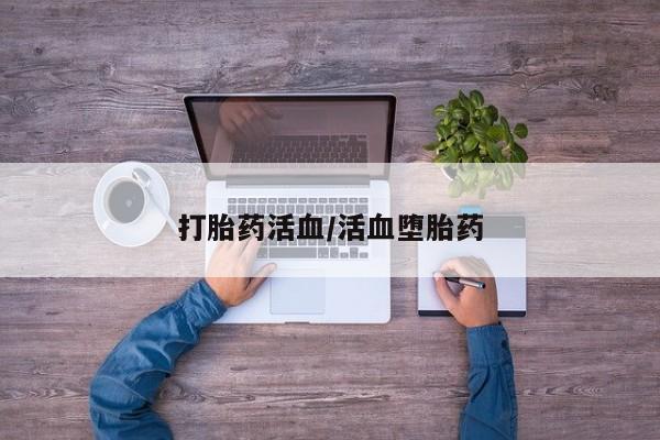 现在买打胎药怎么买多少钱打胎药活血/活血堕胎药