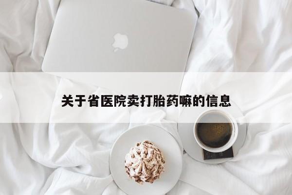 现在买打胎药怎么买多少钱关于省医院卖打胎药嘛的信息