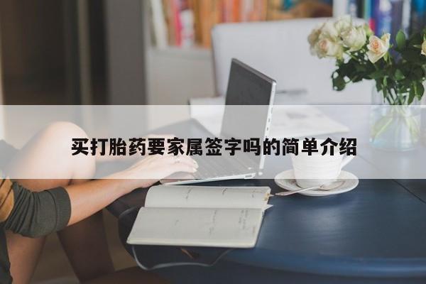现在买打胎药怎么买多少钱买打胎药要家属签字吗的简单介绍