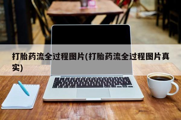 现在买打胎药怎么买多少钱打胎药流全过程图片(打胎药流全过程图片真实)